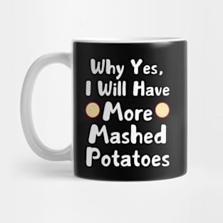 Why Yes, I Will Have More Mashed Potatoes Thanksgiving Mug